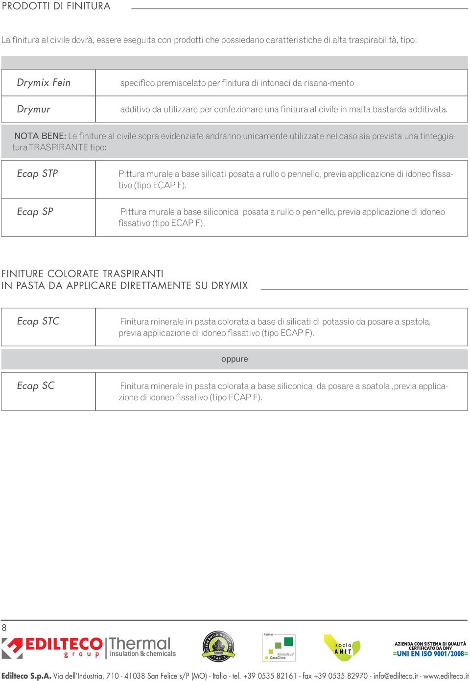 NOTA BENE: Le finiture al civile sopra evidenziate andranno unicamente utilizzate nel caso sia prevista una tinteggiatura TRASPIRANTE tipo: Ecap STP Ecap SP Pittura murale a base silicati posata a