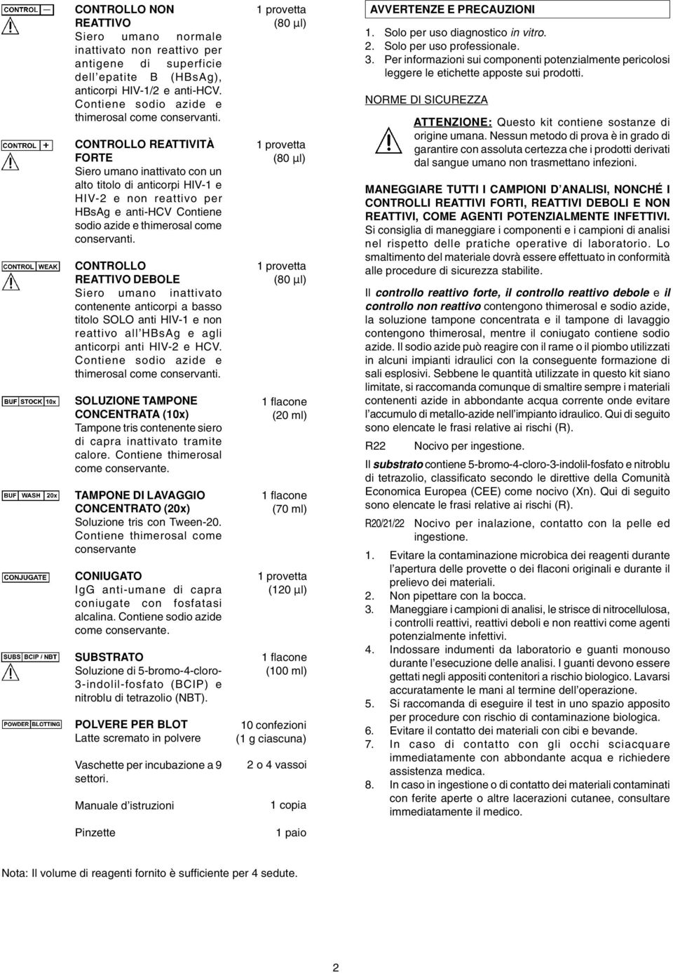 CONTROLLO REATTIVO DEBOLE Siero umano inattivato contenente anticorpi a basso titolo SOLO anti HIV-1 e non reattivo all HBsAg e agli anticorpi anti HIV-2 e HCV.