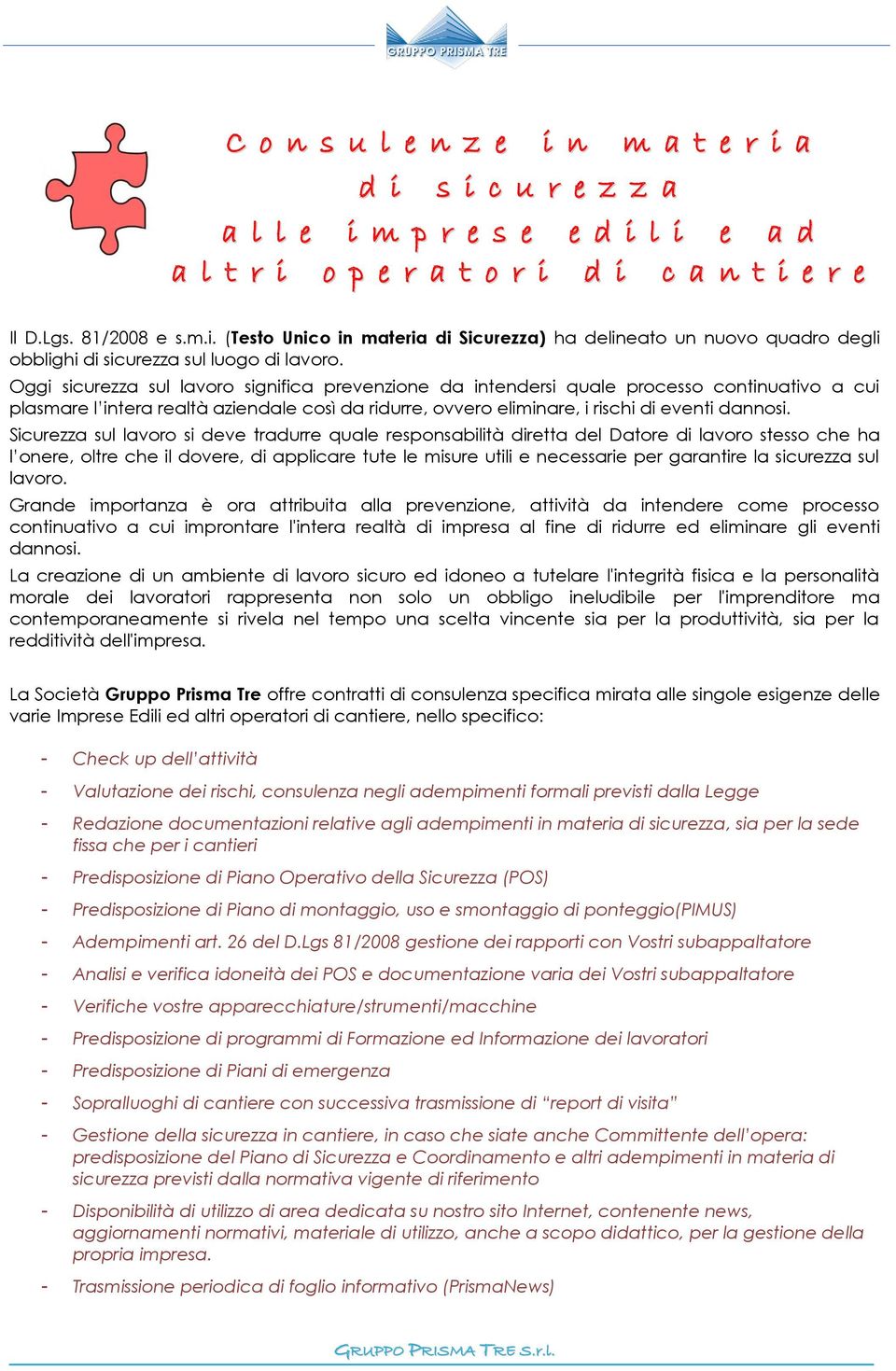 Sicurezza sul lavoro si deve tradurre quale responsabilità diretta del Datore di lavoro stesso che ha l onere, oltre che il dovere, di applicare tute le misure utili e necessarie per garantire la