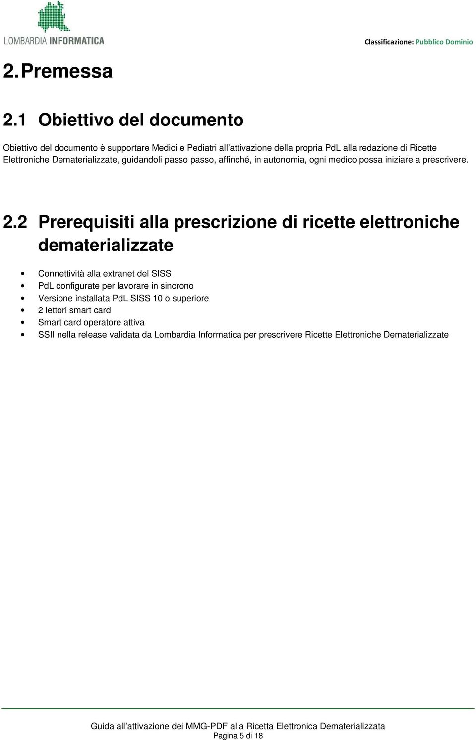 guidandoli passo passo, affinché, in autonomia, ogni medico possa iniziare a prescrivere. 2.