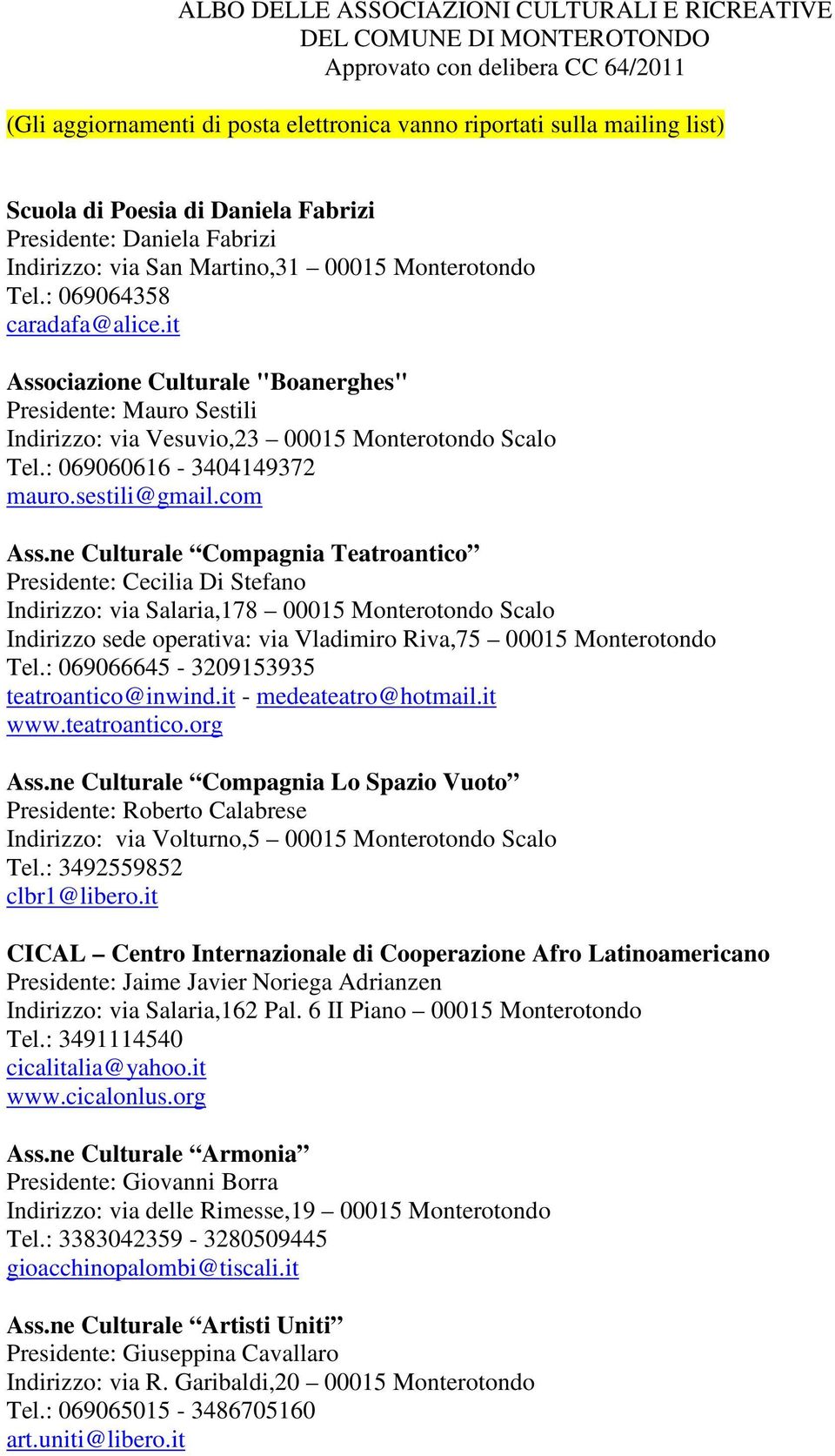 it Associazione Culturale "Boanerghes" Presidente: Mauro Sestili Indirizzo: via Vesuvio,23 00015 Monterotondo Scalo Tel.: 069060616-3404149372 mauro.sestili@gmail.com Ass.