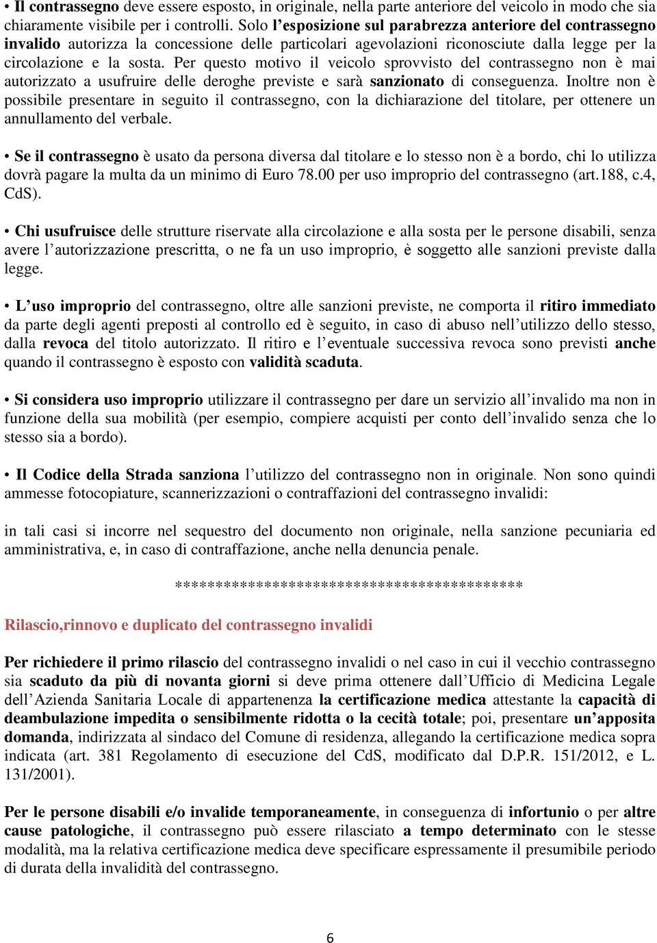 Per questo motivo il veicolo sprovvisto del contrassegno non è mai autorizzato a usufruire delle deroghe previste e sarà sanzionato di conseguenza.