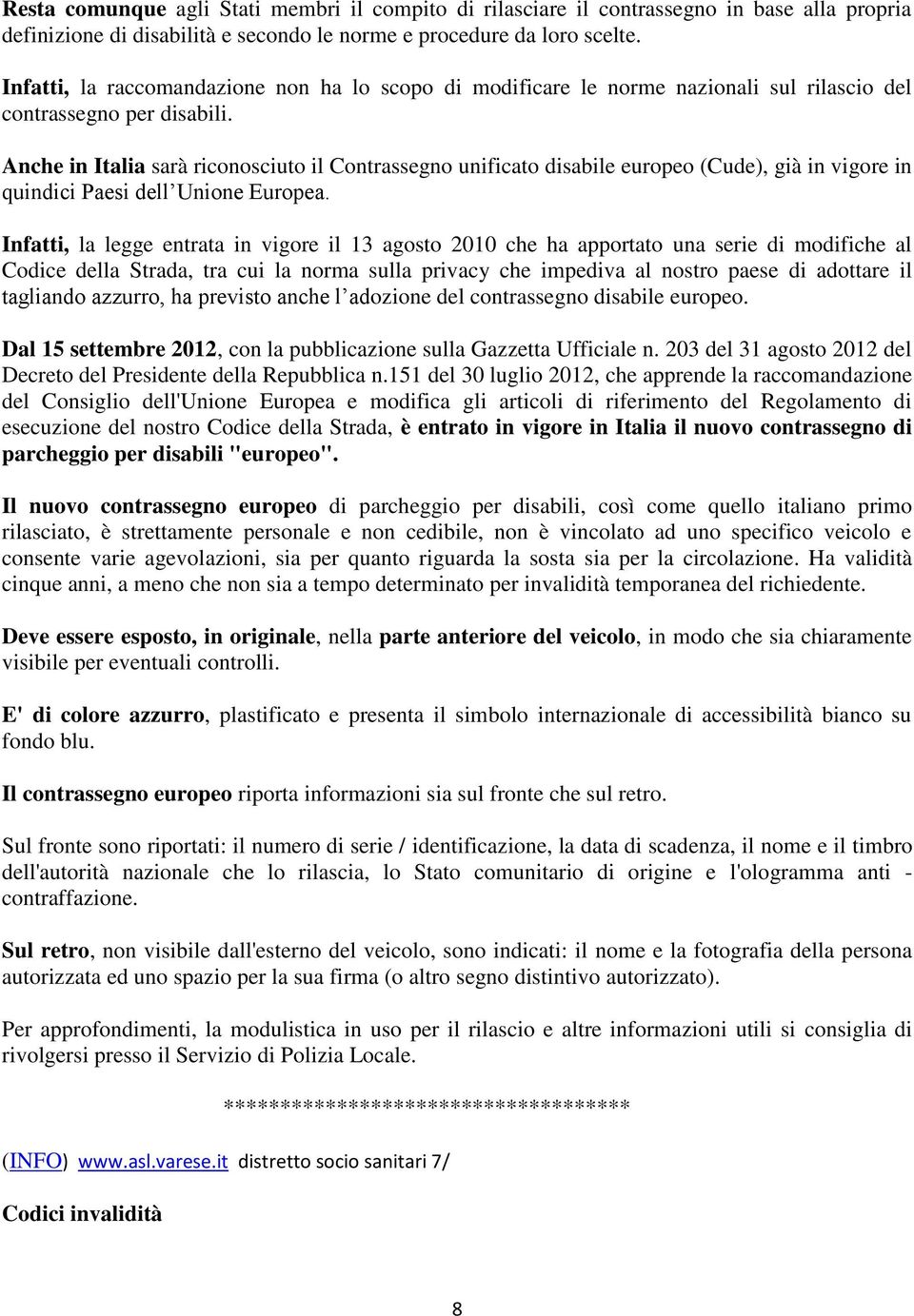 Anche in Italia sarà riconosciuto il Contrassegno unificato disabile europeo (Cude), già in vigore in quindici Paesi dell Unione Europea.