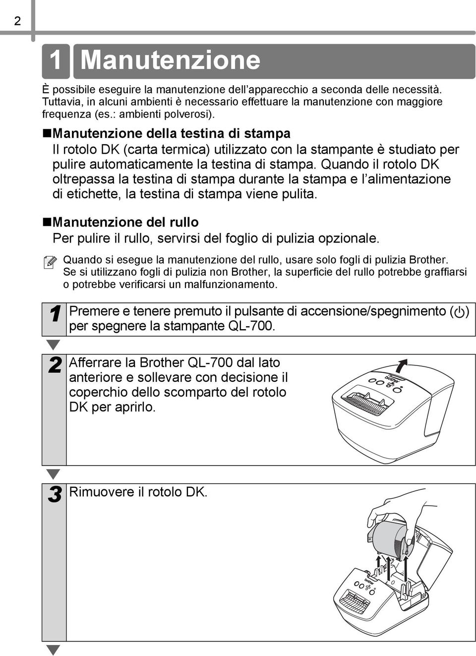 Manutenzione della testina di stampa Il rotolo DK (carta termica) utilizzato con la stampante è studiato per pulire automaticamente la testina di stampa.