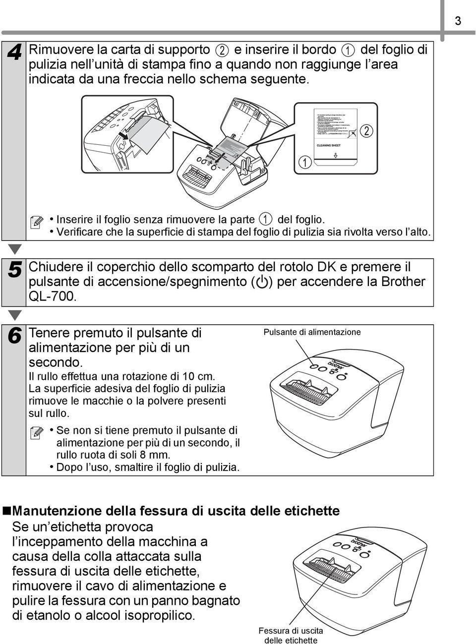 5 Chiudere il coperchio dello scomparto del rotolo DK e premere il pulsante di accensione/spegnimento ( ) per accendere la Brother QL-700.