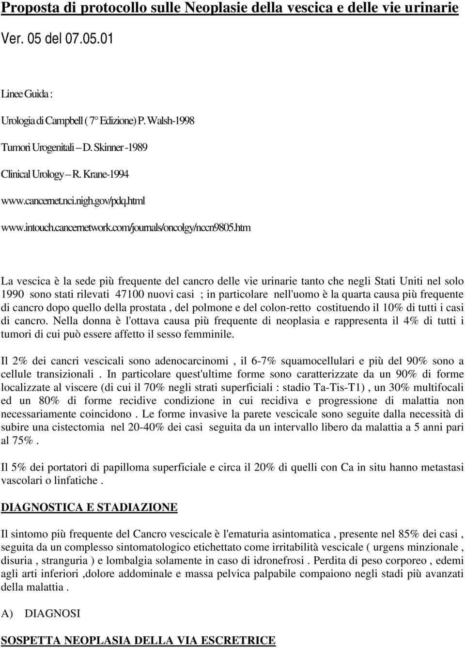 htm La vescica è la sede più frequente del cancro delle vie urinarie tanto che negli Stati Uniti nel solo 1990 sono stati rilevati 47100 nuovi casi ; in particolare nell'uomo è la quarta causa più