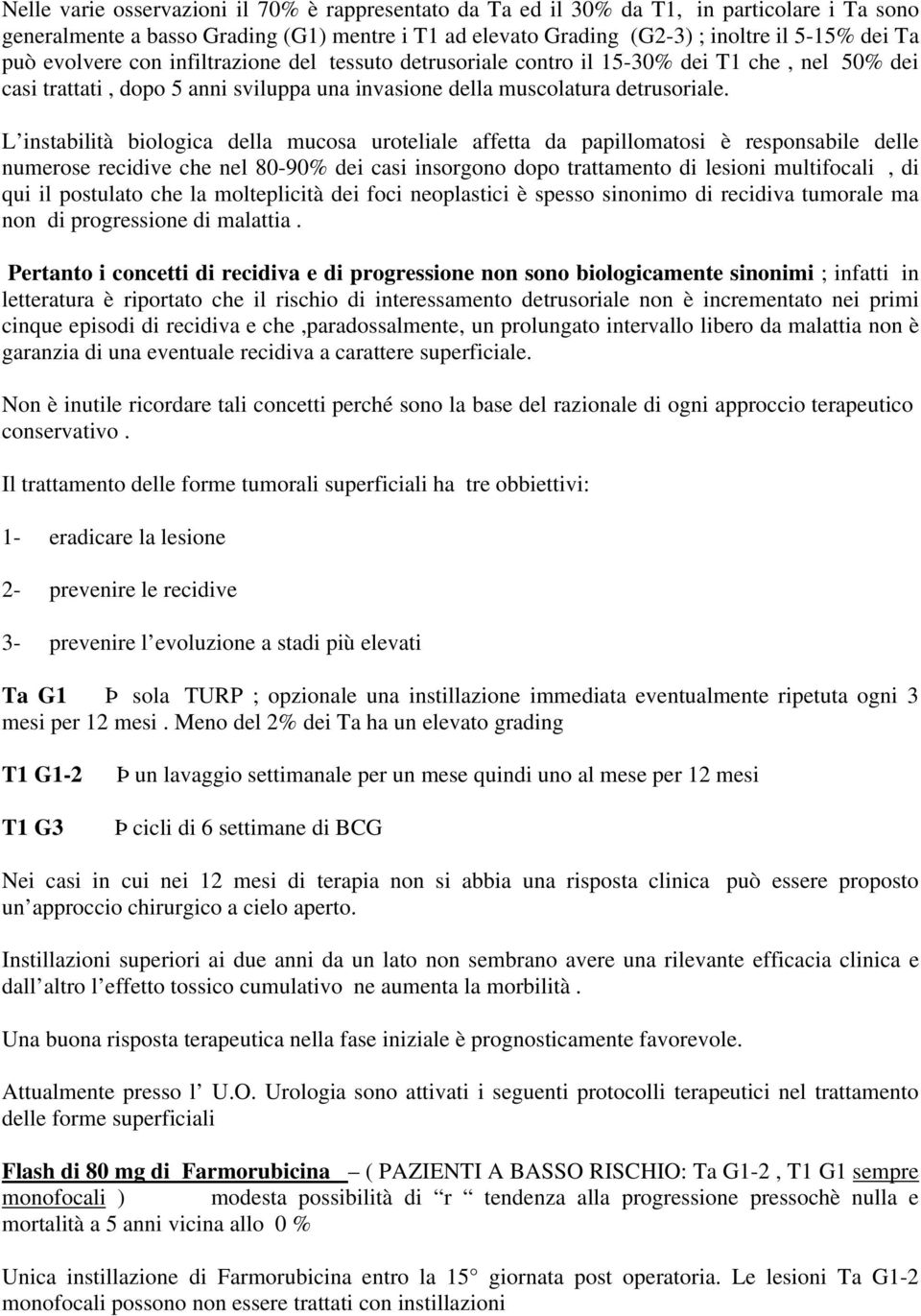 L instabilità biologica della mucosa uroteliale affetta da papillomatosi è responsabile delle numerose recidive che nel 80-90% dei casi insorgono dopo trattamento di lesioni multifocali, di qui il