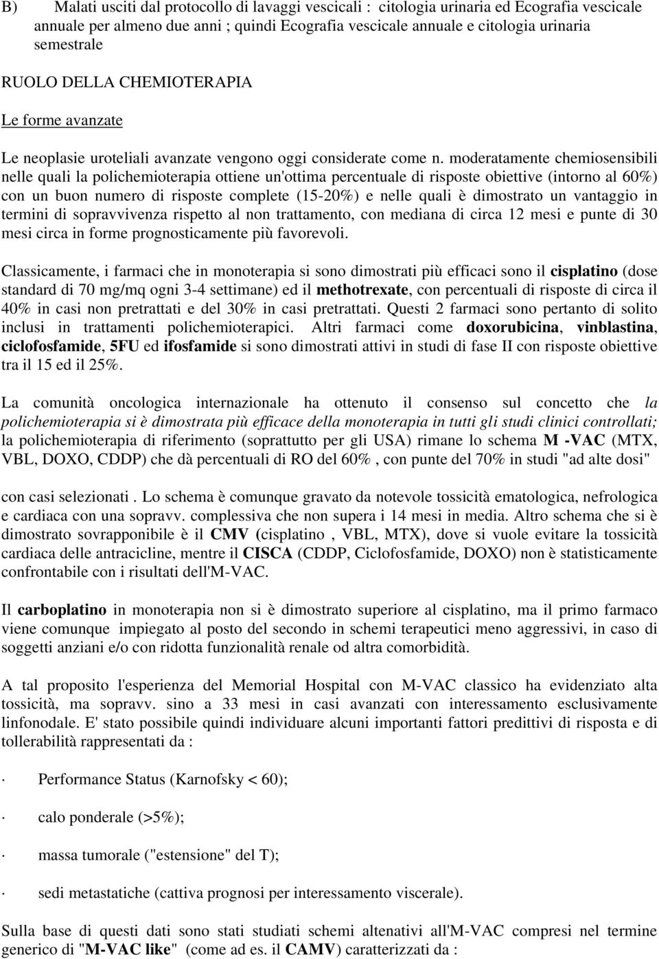 moderatamente chemiosensibili nelle quali la polichemioterapia ottiene un'ottima percentuale di risposte obiettive (intorno al 60%) con un buon numero di risposte complete (15-20%) e nelle quali è