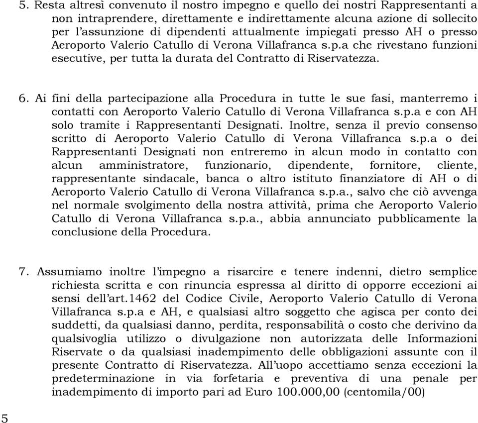 Ai fini della partecipazione alla Procedura in tutte le sue fasi, manterremo i contatti con Aeroporto Valerio Catullo di Verona Villafranca s.p.a e con AH solo tramite i Rappresentanti Designati.