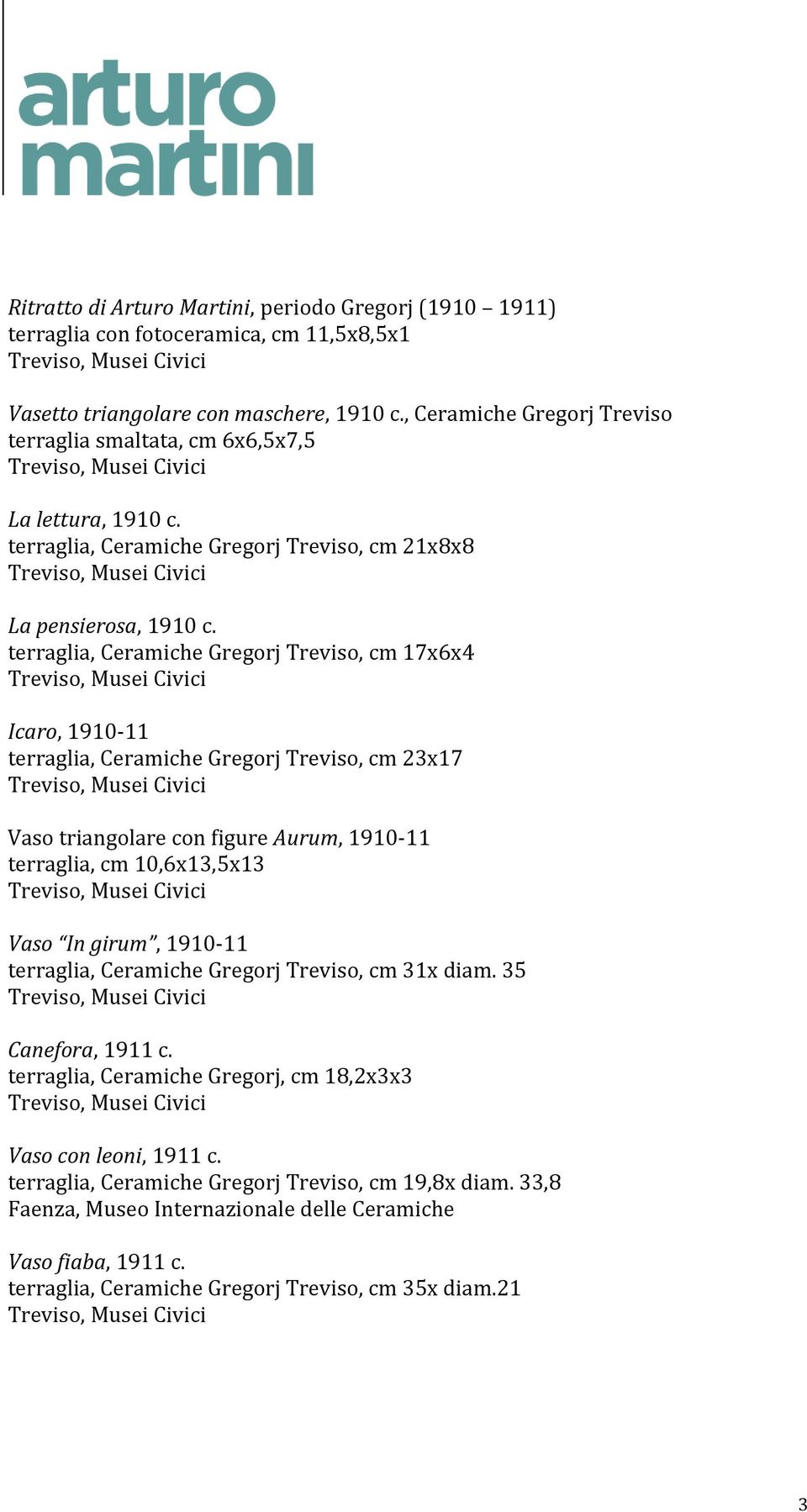 terraglia, Ceramiche Gregorj Treviso, cm 17x6x4 Icaro, 1910-11 terraglia, Ceramiche Gregorj Treviso, cm 23x17 Vaso triangolare con figure Aurum, 1910-11 terraglia, cm 10,6x13,5x13 Vaso In girum,