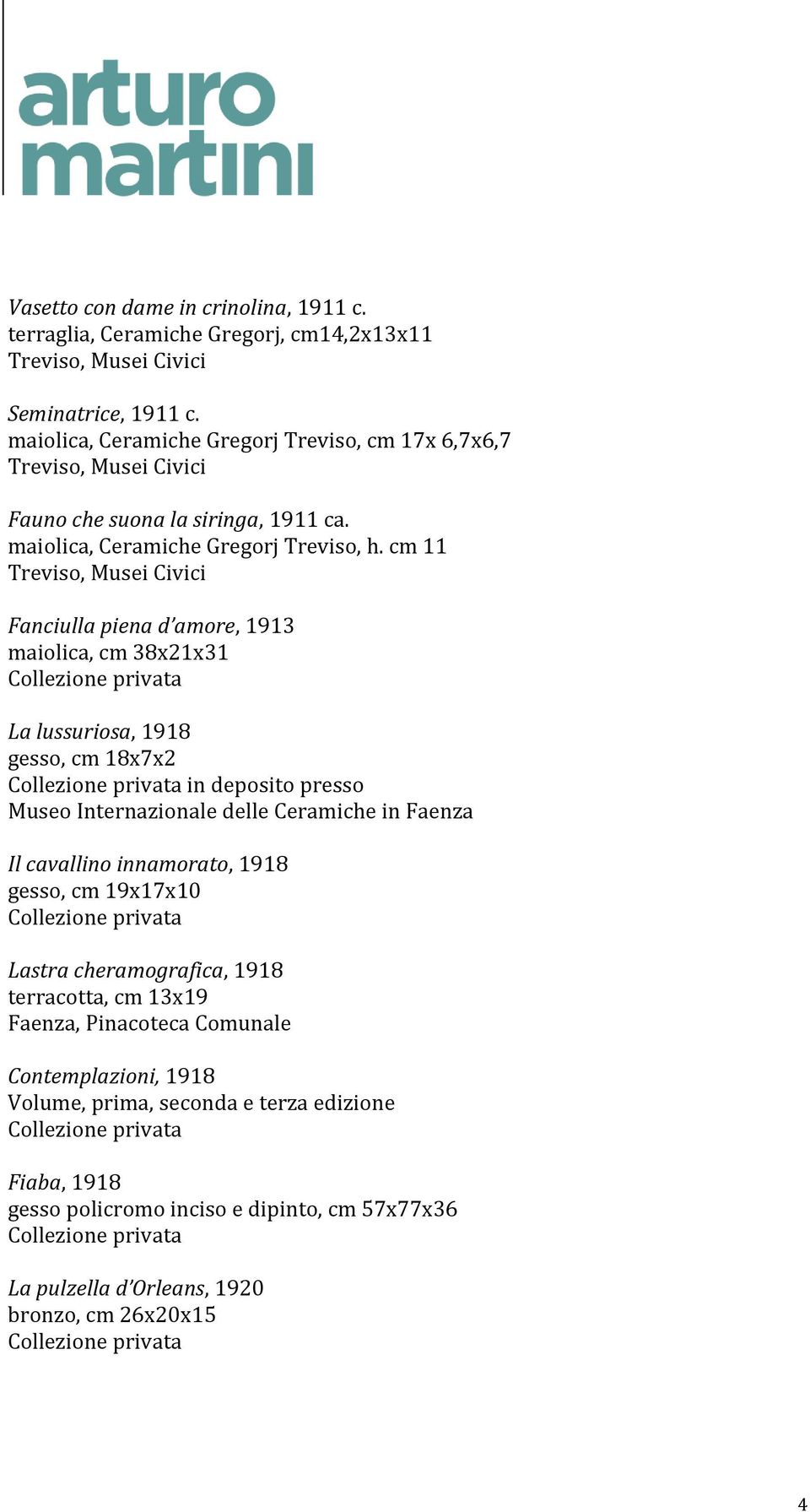 cm 11 Fanciulla piena d amore, 1913 maiolica, cm 38x21x31 La lussuriosa, 1918 gesso, cm 18x7x2 in deposito presso Museo Internazionale delle Ceramiche in Faenza Il
