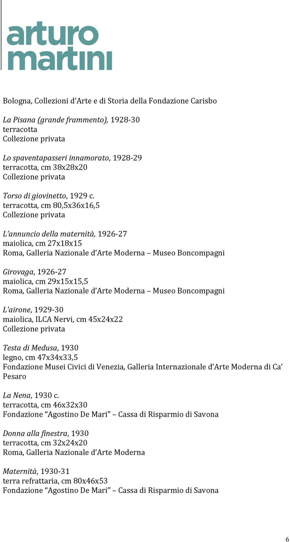 terracotta, cm 80,5x36x16,5 L annuncio della maternità, 1926-27 maiolica, cm 27x18x15 Roma, Galleria Nazionale d Arte Moderna Museo Boncompagni Girovaga, 1926-27 maiolica, cm 29x15x15,5 Roma,