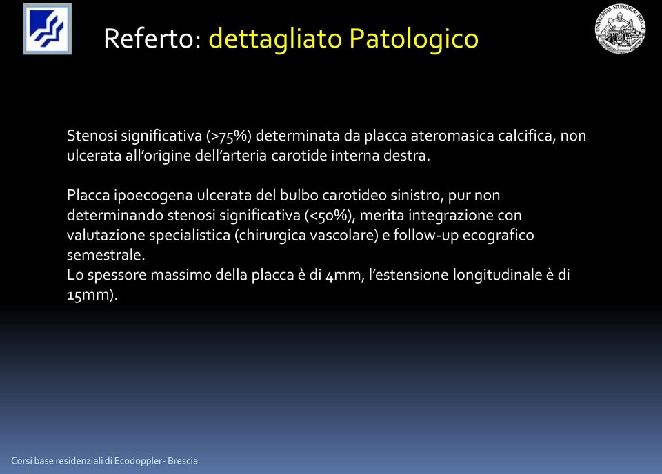 Placca ipoecogena ulcerata del bulbo carotideo sinistro, pur non determinando stenosi significativa (<50%), merita