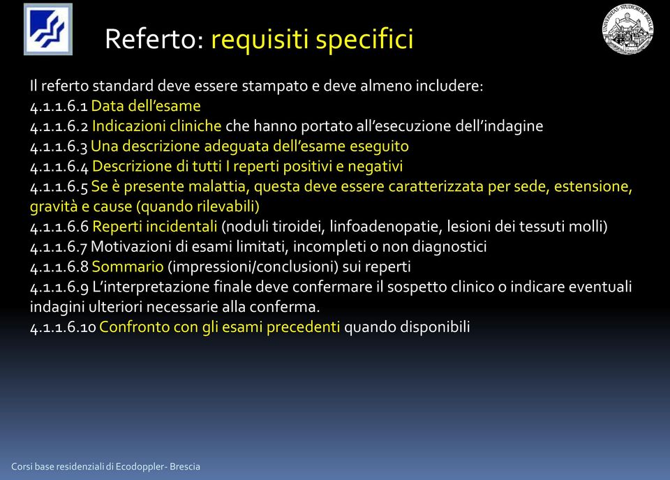 1.1.6.6 Reperti incidentali (noduli tiroidei, linfoadenopatie, lesioni dei tessuti molli) 4.1.1.6.7 Motivazioni di esami limitati, incompleti o non diagnostici 4.1.1.6.8 Sommario (impressioni/conclusioni) sui reperti 4.