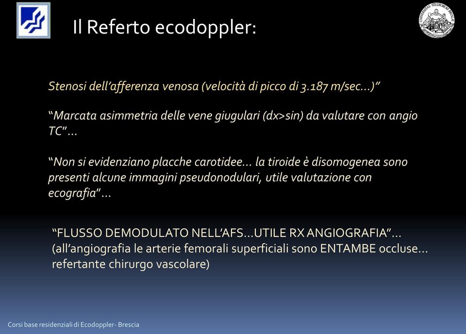 carotidee la tiroide è disomogenea sono presenti alcune immagini pseudonodulari, utile valutazione con ecografia