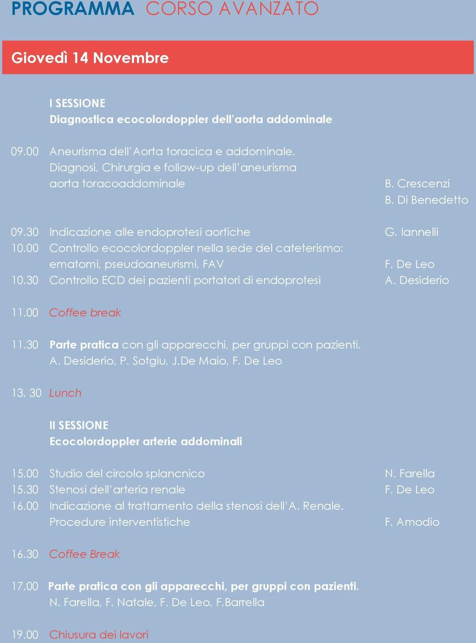 00 Controllo ecocolordoppler nella sede del cateterismo: ematomi, pseudoaneurismi, FAV F. De Leo 10.30 Controllo ECD dei pazienti portatori di endoprotesi A. Desiderio 11.00 Coffee break 11.