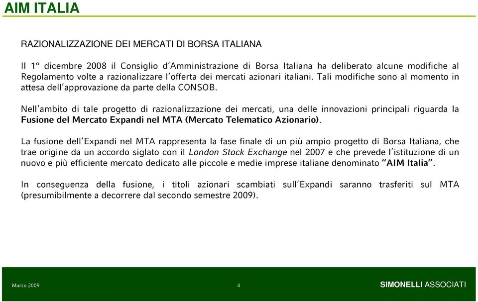 Nell ambito tale progetto razionalizzazione dei mercati, una delle innovazioni principali riguarda la Fusione del Mercato Expan nel MTA (Mercato Telematico Azionario).