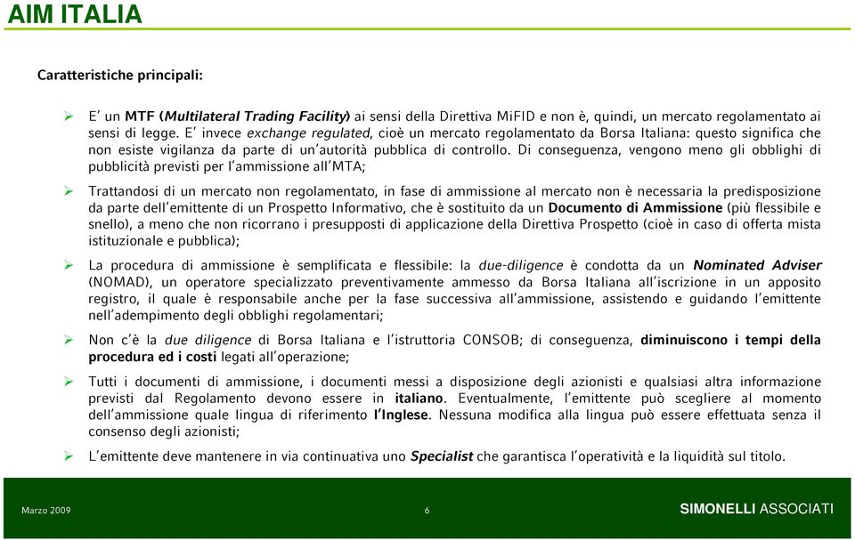 Di conseguenza, vengono meno gli obblighi pubblicità previsti per l ammissione all MTA; Trattandosi un mercato non regolamentato, in fase ammissione al mercato non è necessaria la presposizione da