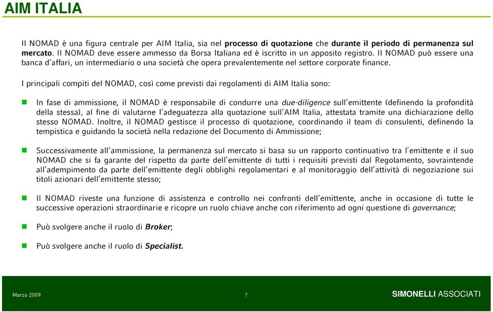 Il NOMAD può essere una banca d affari, un intermeario o una società che opera prevalentemente nel settore corporate finance.