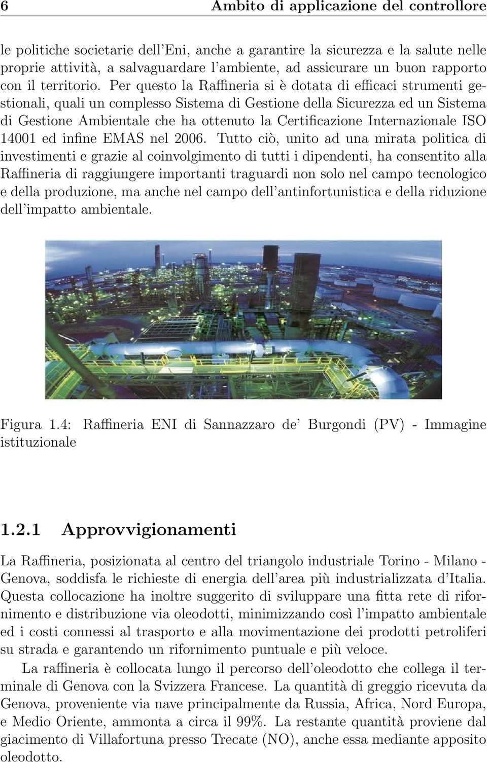 Per questo la Raffineria si è dotata di efficaci strumenti gestionali, quali un complesso Sistema di Gestione della Sicurezza ed un Sistema di Gestione Ambientale che ha ottenuto la Certificazione