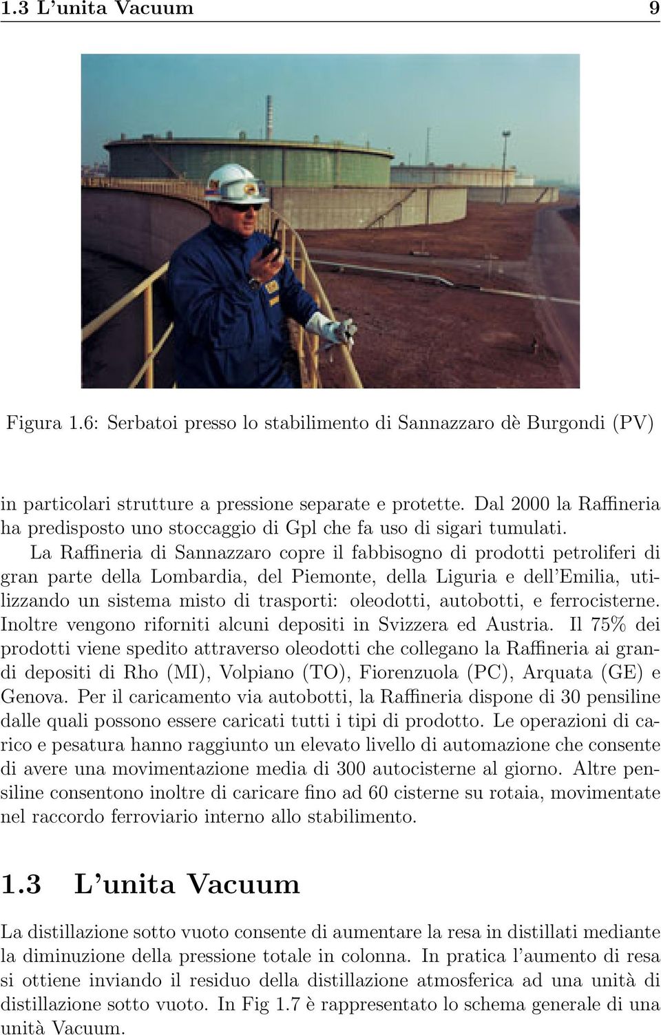 La Raffineria di Sannazzaro copre il fabbisogno di prodotti petroliferi di gran parte della Lombardia, del Piemonte, della Liguria e dell Emilia, utilizzando un sistema misto di trasporti: oleodotti,