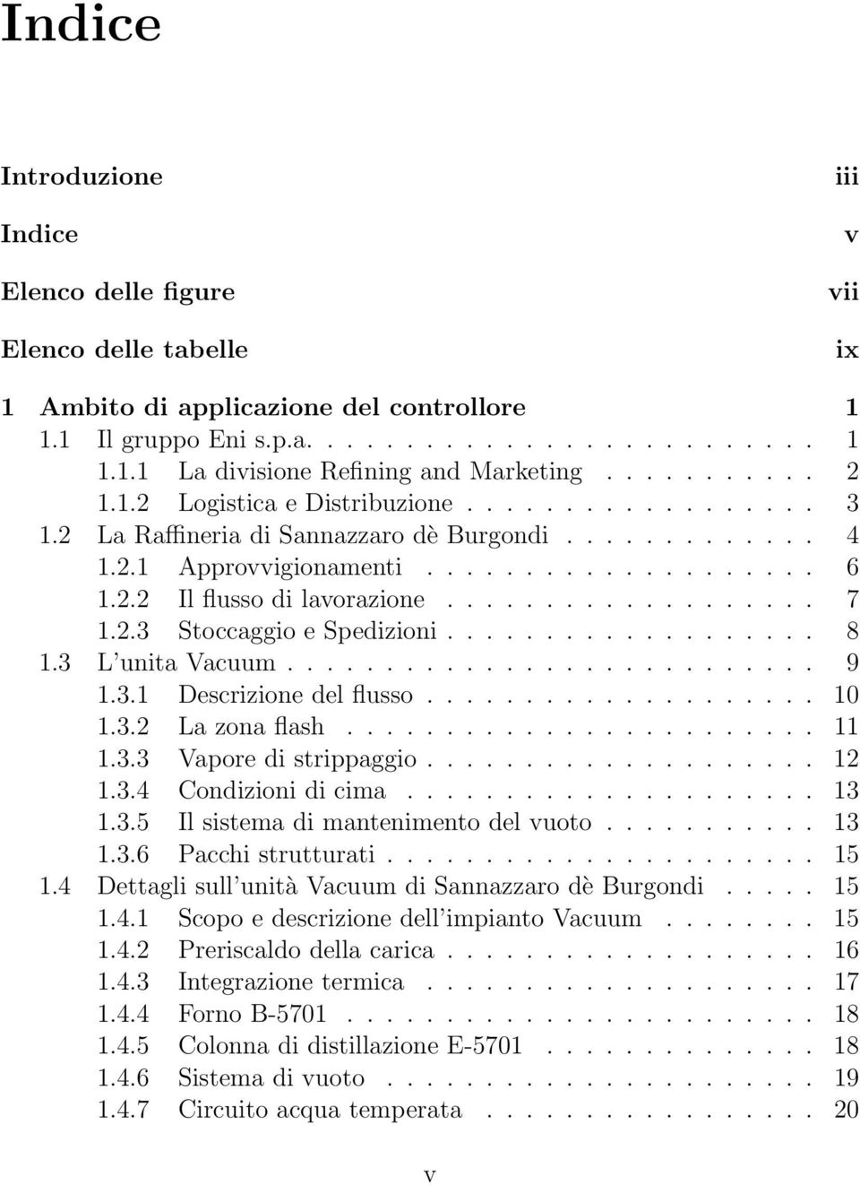 3 L unita Vacuum... 9 1.3.1 Descrizionedelflusso... 10 1.3.2 Lazonaflash... 11 1.3.3 Vapore di strippaggio... 12 1.3.4 Condizioni di cima... 13 1.3.5 Il sistema di mantenimento del vuoto... 13 1.3.6 Pacchistrutturati.