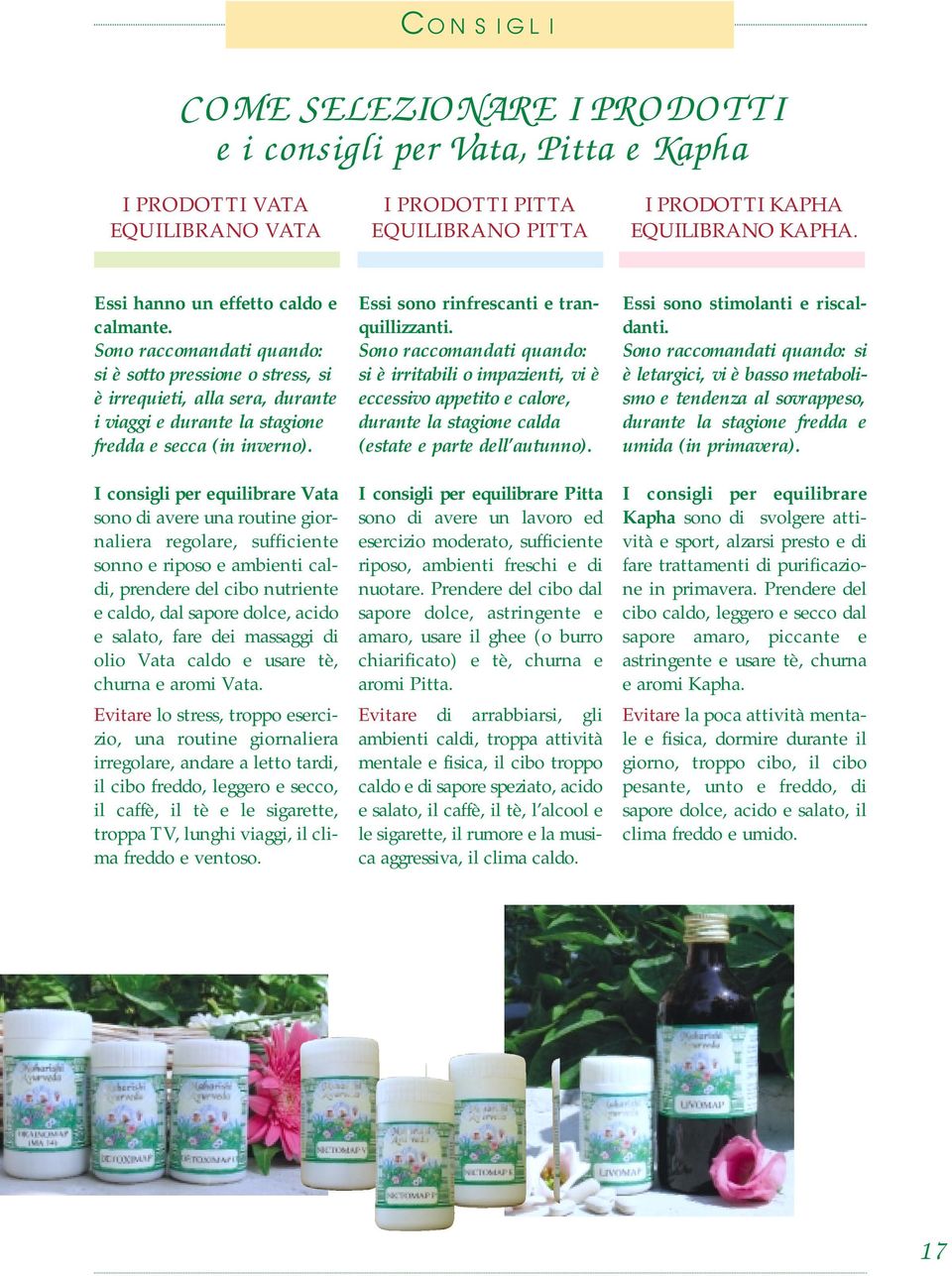 I consigli per equilibrare Vata sono di avere una routine giornaliera regolare, sufficiente sonno e riposo e ambienti caldi, prendere del cibo nutriente e caldo, dal sapore dolce, acido e salato,