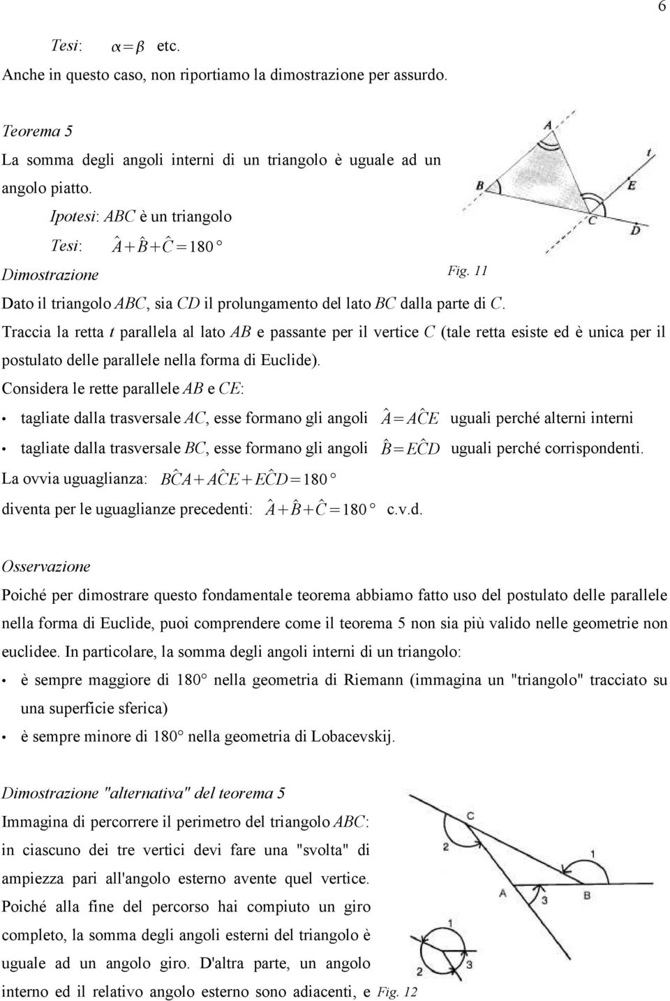 Traccia la retta t parallela al lato AB e passante per il vertice C (tale retta esiste ed è unica per il postulato delle parallele nella forma di Euclide).