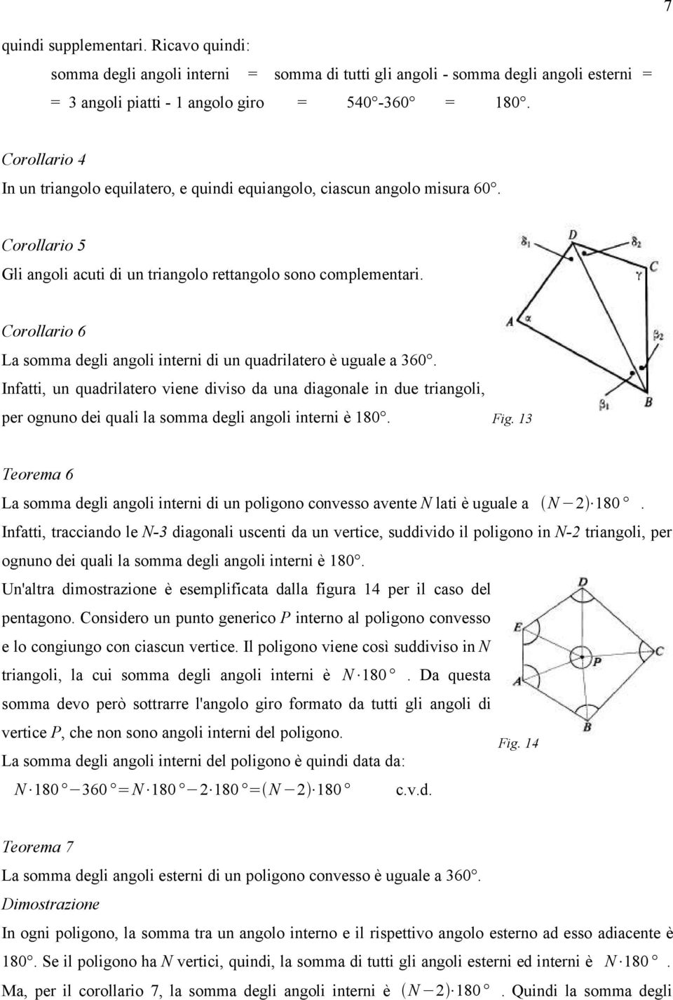 Corollario 6 La somma degli angoli interni di un quadrilatero è uguale a 360.