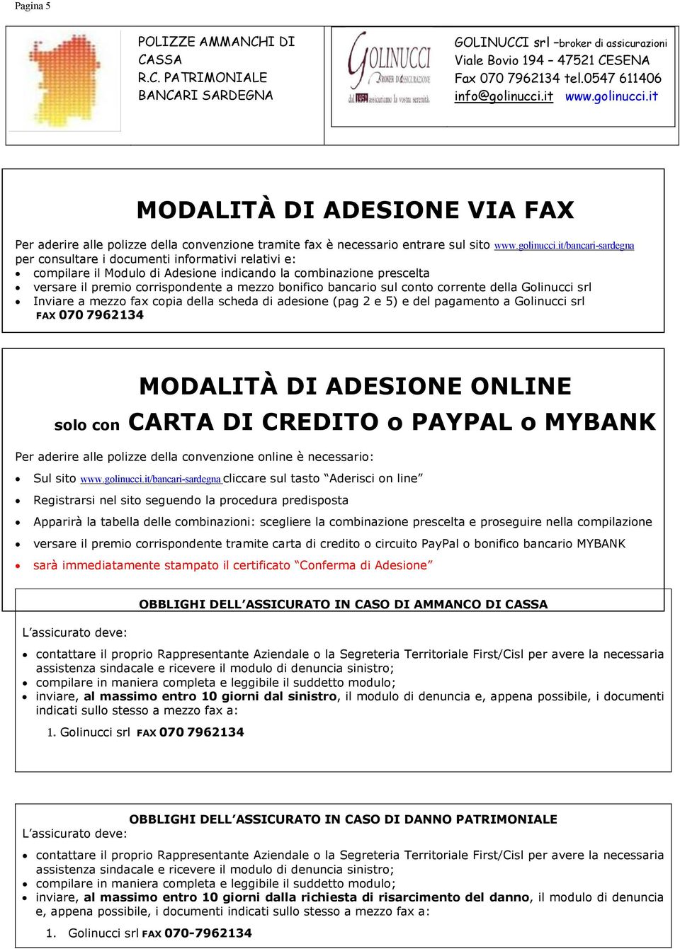 sul conto corrente della Golinucci srl Inviare a mezzo fax copia della scheda di adesione (pag 2 e 5) e del pagamento a Golinucci srl FAX 070 7962134 MODALITÀ DI ADESIONE ONLINE solo con CARTA DI