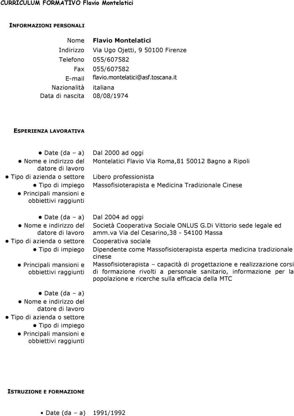 it Nazionalità italiana Data di nascita 08/08/1974 ESPERIENZA LAVORATIVA Nome e indirizzo del datore di lavoro Tipo di azienda o settore Tipo di impiego Principali mansioni e obbiettivi raggiunti