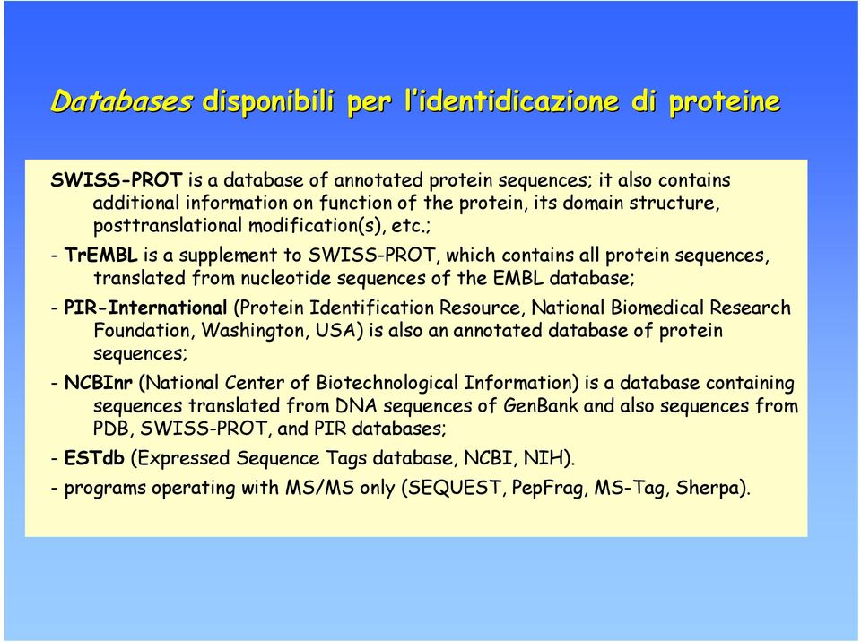 ; - TrEMBL is a supplement to SWISS-PROT, which contains all protein sequences, translated from nucleotide sequences of the EMBL database; - PIR-International (Protein Identification Resource,