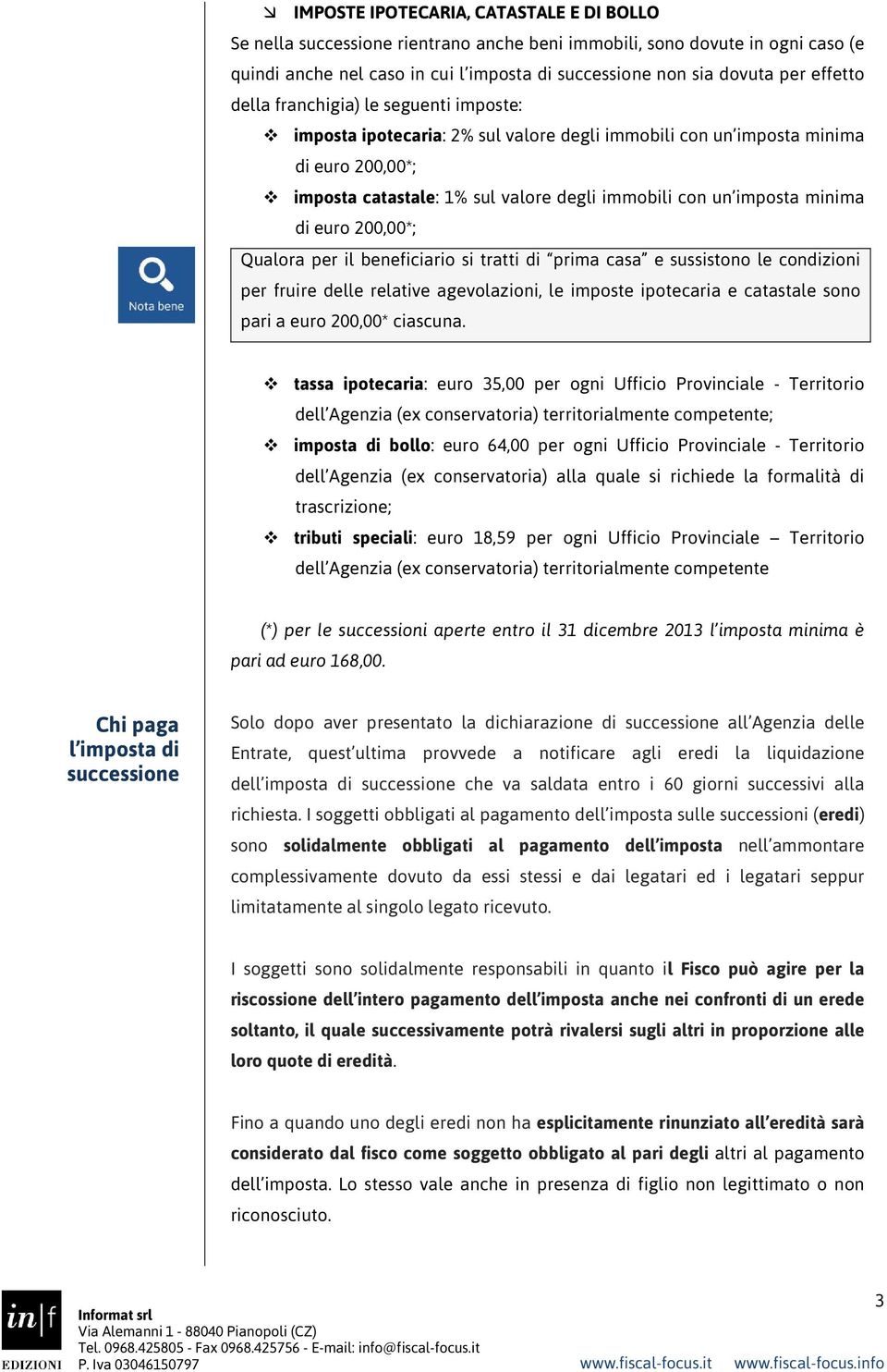 minima di euro 200,00*; Qualora per il beneficiario si tratti di prima casa e sussistono le condizioni per fruire delle relative agevolazioni, le imposte ipotecaria e catastale sono pari a euro