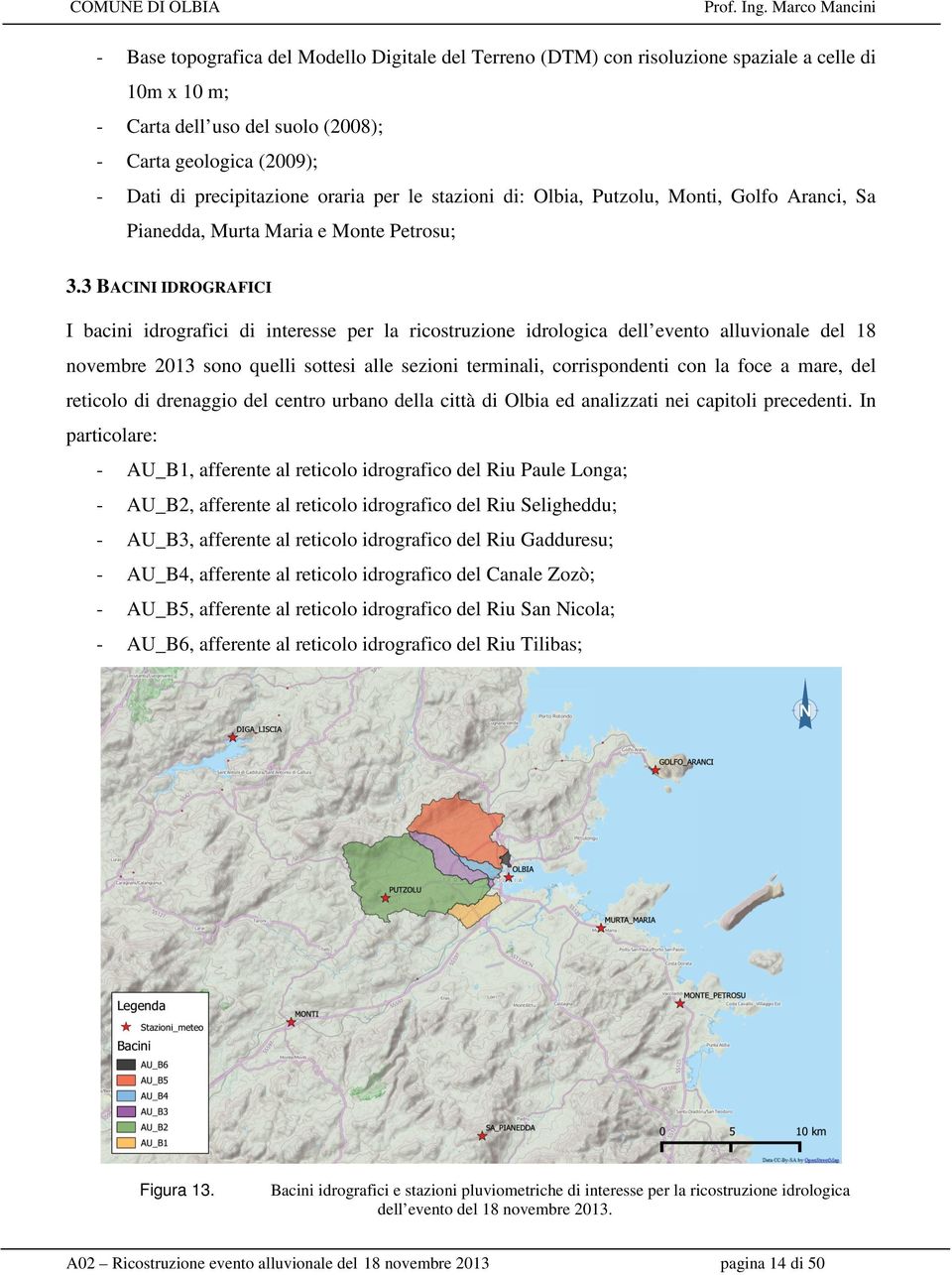 3 BACINI IDROGRAFICI I bacini idrografici di interesse per la ricostruzione idrologica dell evento alluvionale del 18 novembre 2013 sono quelli sottesi alle sezioni terminali, corrispondenti con la