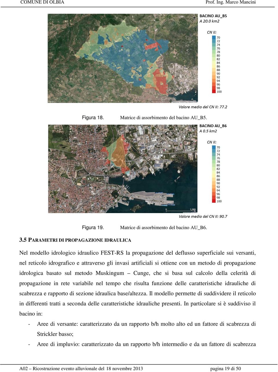 ottiene con un metodo di propagazione idrologica basato sul metodo Muskingum Cunge, che si basa sul calcolo della celerità di propagazione in rete variabile nel tempo che risulta funzione delle