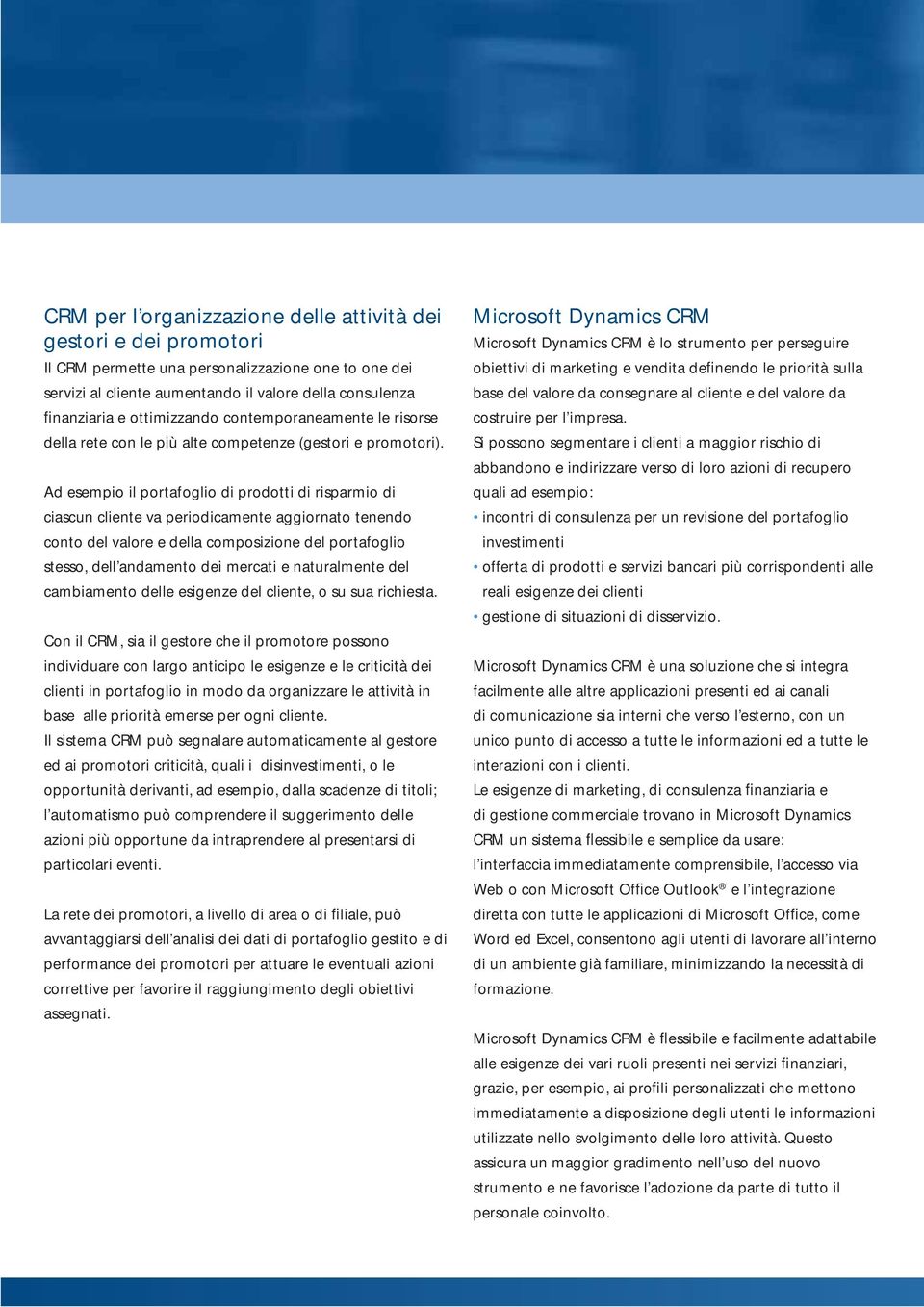 Ad esempio il portafoglio di prodotti di risparmio di ciascun cliente va periodicamente aggiornato tenendo conto del valore e della composizione del portafoglio stesso, dell andamento dei mercati e