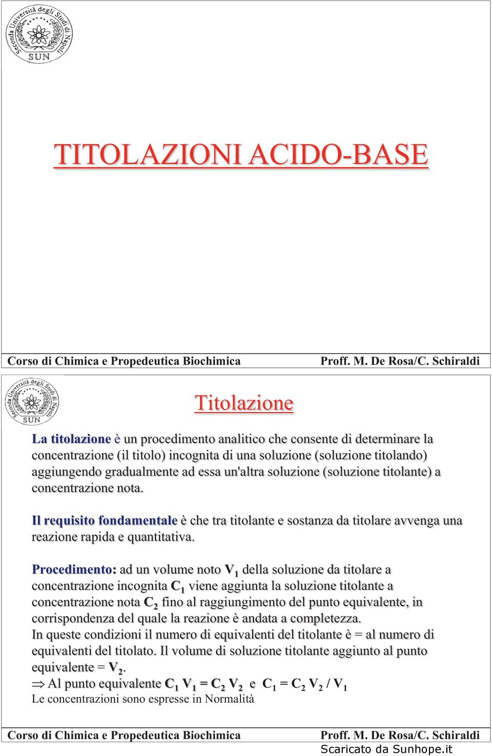 Procedimento: ad un volume noto V 1 della soluzione da titolare a concentrazione incognita C 1 viene aggiunta la soluzione titolante a concentrazione nota C 2 fino al raggiungimento del punto