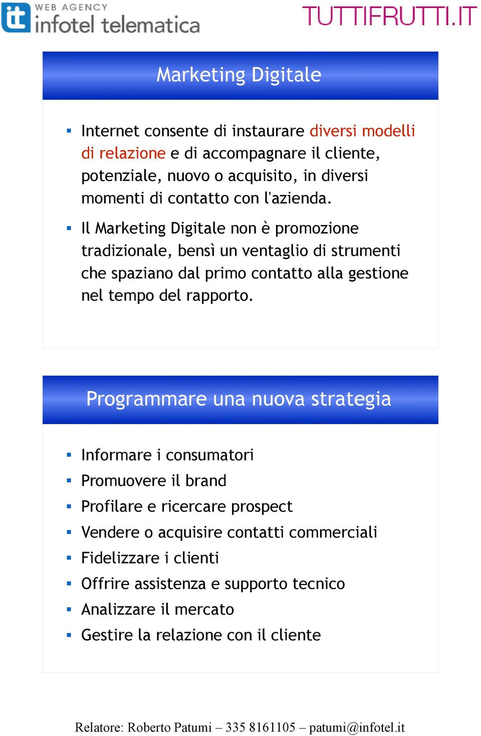 Il Marketing Digitale non è promozione tradizionale, bensì un ventaglio di strumenti che spaziano dal primo contatto alla gestione nel tempo del