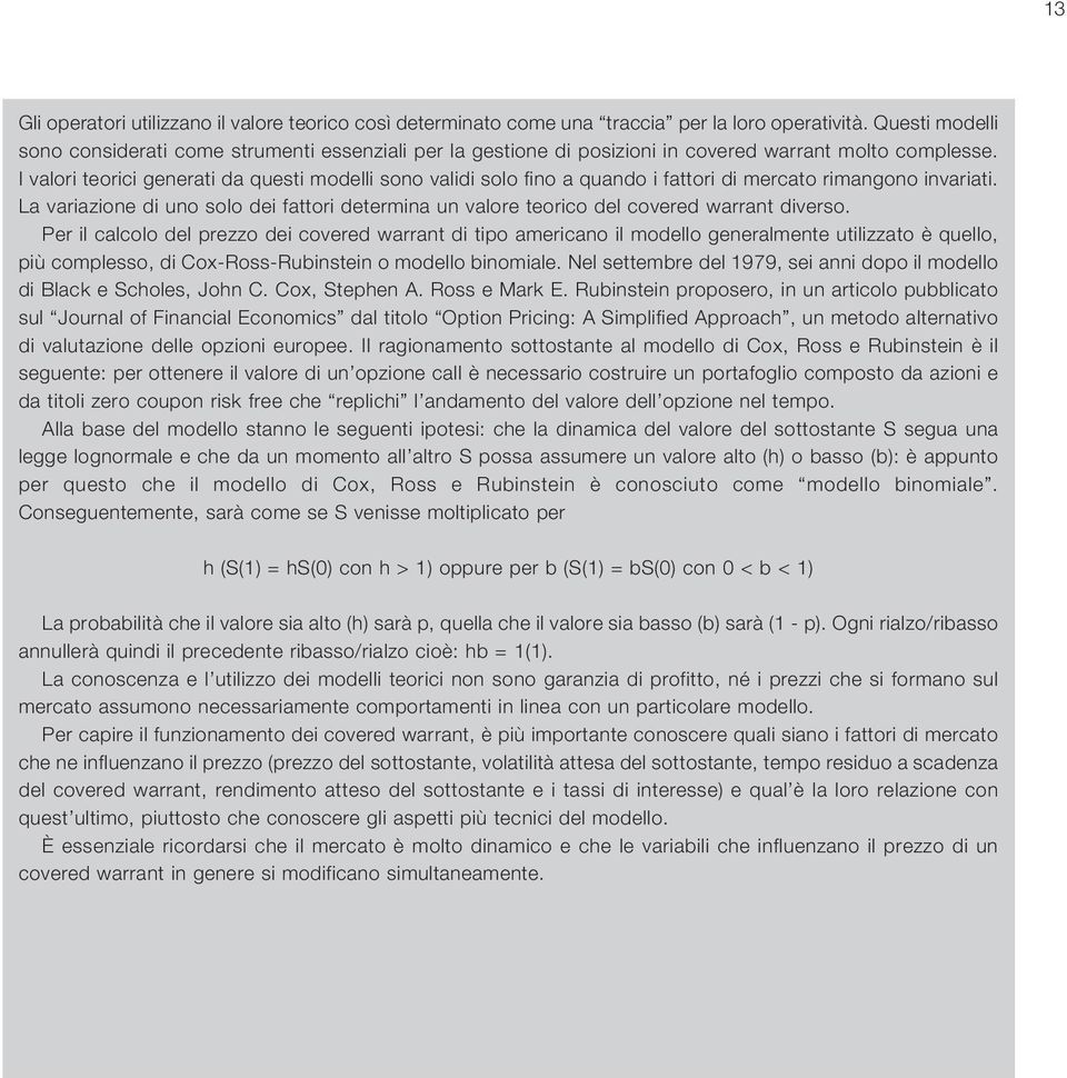 I valori teorici generati da questi modelli sono validi solo fino a quando i fattori di mercato rimangono invariati.