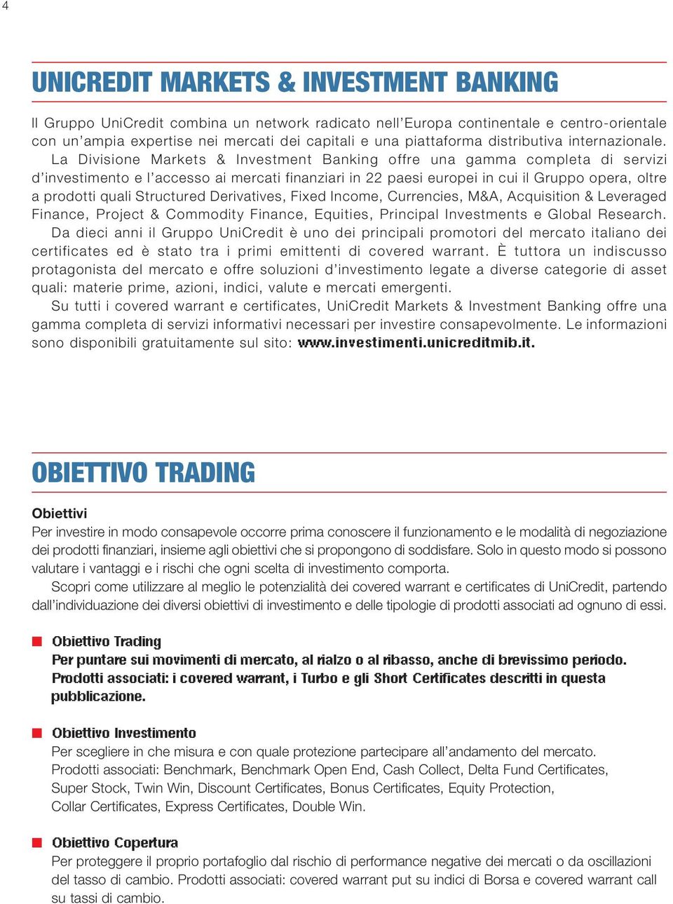 La Divisione Markets & Investment Banking offre una gamma completa di servizi d investimento e l accesso ai mercati finanziari in 22 paesi europei in cui il Gruppo opera, oltre a prodotti quali