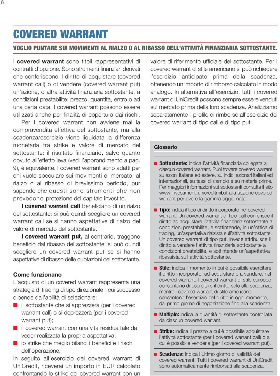 condizioni prestabilite: prezzo, quantità, entro o ad una certa data. I covered warrant possono essere utilizzati anche per finalità di copertura dai rischi.