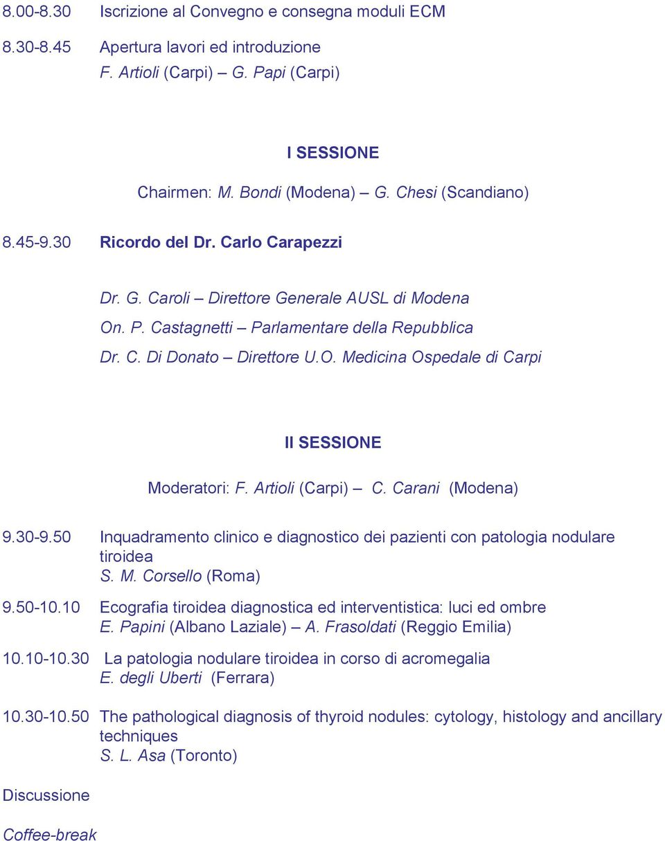 Artioli (Carpi) C. Carani (Modena) 9.30-9.50 Inquadramento clinico e diagnostico dei pazienti con patologia nodulare tiroidea S. M. Corsello (Roma) 9.50-10.
