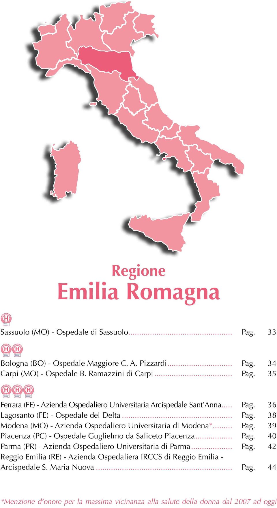 .. Pag. 39 Piacenza (PC) - Ospedale Guglielmo da Saliceto Piacenza... Pag. 40 Parma (PR) - Azienda Ospedaliero Universitaria di Parma... Pag. 42 Reggio Emilia (RE) - Azienda Ospedaliera IRCCS di Reggio Emilia - Arcispedale S.