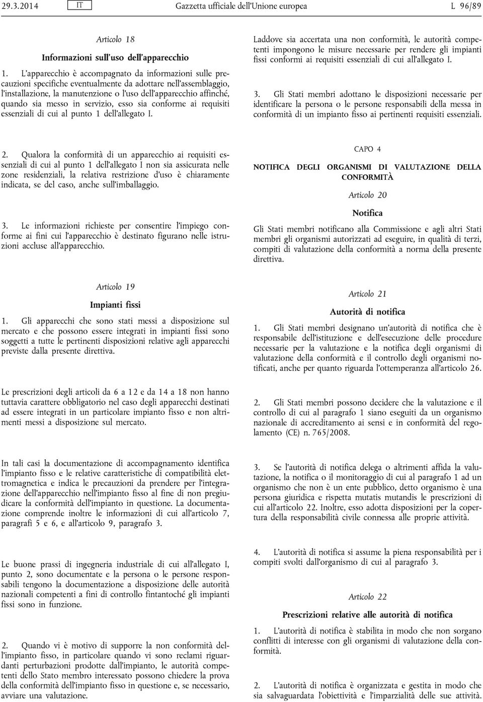 messo in servizio, esso sia conforme ai requisiti essenziali di cui al punto 1 dell allegato I.