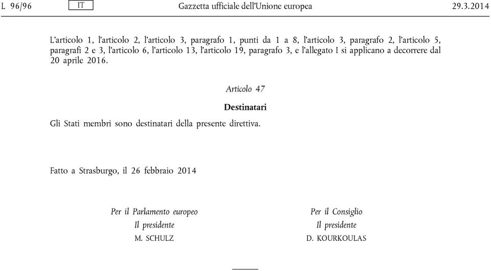 3, l articolo 6, l articolo 13, l articolo 19, paragrafo 3, e l allegato I si applicano a decorrere dal 20 aprile 2016.