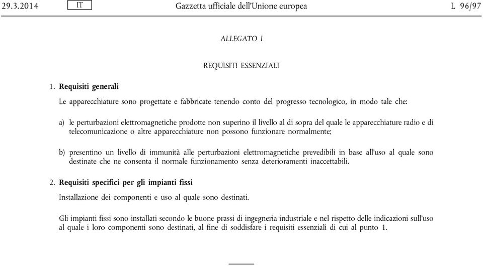 di sopra del quale le apparecchiature radio e di telecomunicazione o altre apparecchiature non possono funzionare normalmente; b) presentino un livello di immunità alle perturbazioni