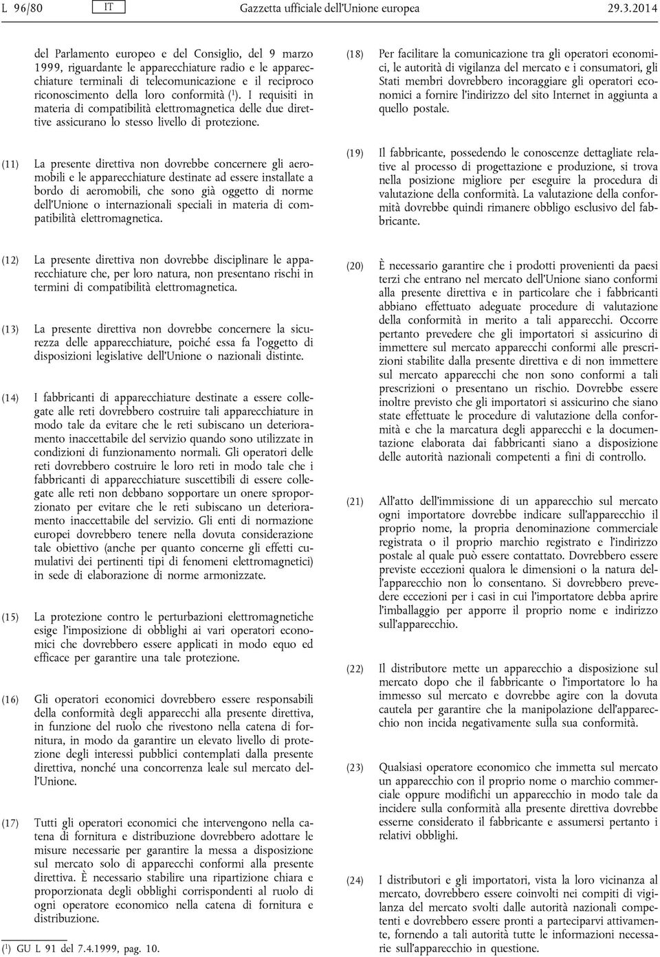 conformità ( 1 ). I requisiti in materia di compatibilità elettromagnetica delle due direttive assicurano lo stesso livello di protezione.