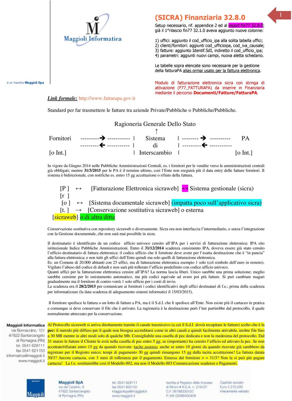 0 aveva aggiunto nuove colonne: 1 1) uffici: aggiunto il cod_ufficio_ipa alla solita tabella uffici; 2) clienti/fornitori: aggiunti cod_ufficioipa, cod_iva_causale; 3) fatture: aggiunto Identif.