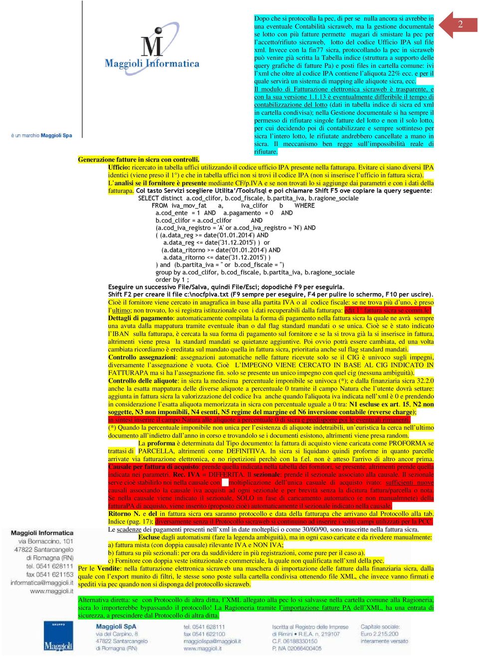 Invece con la fin77 sicra, protocollando la pec in sicraweb può venire già scritta la Tabella indice (struttura a supporto delle query grafiche di fatture Pa) e posti files in cartella comune: ivi l