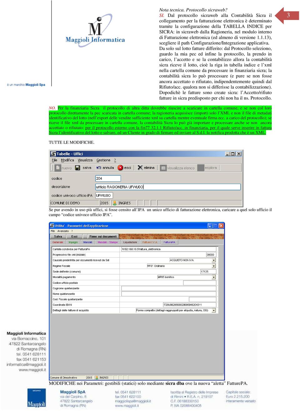 nel modulo interno di Fatturazione elettronica (ed almeno di versione 1.1.13), scegliere il path Configurazione/Integrazione applicativa.